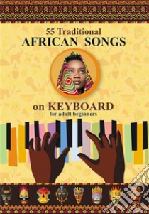 Keyboard for Beginner Adults. 55 Traditional African SongsPlay by Letter. E-book. Formato EPUB ebook di Helen Winter