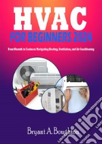 HVAC For Beginners 2024From Warmth to Coolness: Navigating Heating, Ventilation, and Air Conditioning. E-book. Formato EPUB