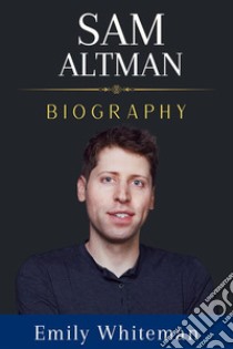 Sam Altman BiographyVisionary Mind: The Life and Technology Insights of Sam Altman. E-book. Formato EPUB ebook di Emily Whiteman