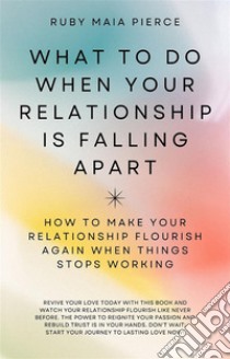 What to Do When Your Relationship Is Falling ApartHow to Make Your Relationship Flourish Again When Things Stops Working. E-book. Formato EPUB ebook di Ruby Maia Pierce