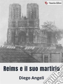 Reims e il suo martirio. E-book. Formato EPUB ebook di Diego Angeli