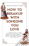 How to Breakup with Someone You LoveEffective Ways to End a Relationship and Manage the Breakup without Hurting the Person, Heal Fast and Move On With Your Life. E-book. Formato EPUB ebook di Rowena Henrietta Conner