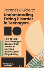 Parent&apos;s Guide to Understanding Eating Disorder in TeenagersHow to Help Your Teenager Recover from Anorexia Nervosa, Bulimia, and Binge Eating. E-book. Formato EPUB