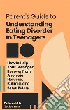 Parent&apos;s Guide to Understanding Eating Disorder in TeenagersHow to Help Your Teenager Recover from Anorexia Nervosa, Bulimia, and Binge Eating. E-book. Formato EPUB ebook