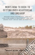 Men&apos;s How-to Book to Getting Over Heartbreak and BreakupRecover from a Bad Breakup, Loss of a Long-Term Romantic Relationship, Heal Your Broken Heart and Get Back on Your Feet. E-book. Formato EPUB