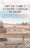 Men's How-to Book to Getting Over Heartbreak and BreakupRecover from a Bad Breakup, Loss of a Long-Term Romantic Relationship, Heal Your Broken Heart and Get Back on Your Feet. E-book. Formato EPUB ebook di Shawn Allen Nicholson