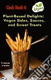 Plant-Based Delights:Vegan Sides, Sauces, and Sweet Treats. E-book. Formato EPUB ebook di Morgan Terenzia Modo