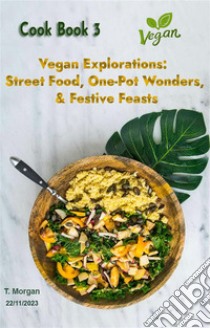 Vegan Explorations:Street Food, One-Pot Wonders, & Festive Feasts. E-book. Formato EPUB ebook di Morgan Terenzia Modo