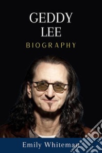 Geddy Lee BiographyThe Many Strings of Geddy Lee: Bass, Vocals & Beyond. E-book. Formato EPUB ebook di Emily Whiteman