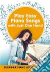 Play Easy Piano Songs with just One Hand: Beginner Piano Book for all Ages. E-book. Formato EPUB ebook