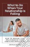 What to Do When Your Relationship Is FailingHow to Rescue Your Relationship from Complete Breakdown. E-book. Formato EPUB ebook