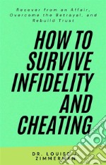 How to Survive Infidelity and CheatingRecover from an Affair, Overcome the Betrayal, and Rebuild Trust. E-book. Formato EPUB