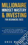 Millionaire Mindset Mastery & Investing for Beginners 2024Set Yourself Up for Success by Building, Maintaining, and Sustaining Wealth Through Real Estate, The Stock Market, Crypto, and More.. E-book. Formato EPUB ebook di Greg Marty