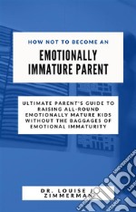 How Not to Become an Emotionally Immature ParentUltimate Parent&apos;s Guide to Raising All-Round Emotionally Mature Kids without the Baggages of Emotional Immaturity. E-book. Formato EPUB