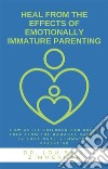 Heal from the Effects of Emotionally Immature ParentingHow Adult Children Can Break Free from the Damages Caused by Emotionally Immature Parenting. E-book. Formato EPUB ebook