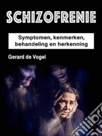 SchizofrenieSymptomen, kenmerken, behandeling en herkenning. E-book. Formato EPUB ebook di Gerard de Vogel