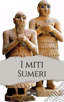 I miti Sumericollezione antologica. E-book. Formato EPUB ebook di AA. VV.