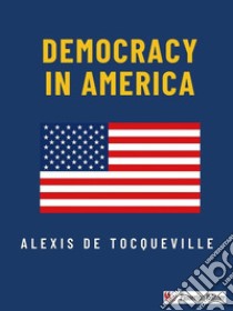 Democracy in America. E-book. Formato EPUB ebook di Alexis de Tocqueville