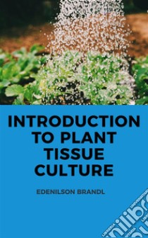 Introduction to Plant Tissue Culture. E-book. Formato EPUB ebook di Edenilson Brandl