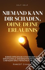 Niemand Kann Dir Schaden, Ohne Deine ErlaubnisErmächtigende Strategien für Emotionale Widerstandsfähigkeit, Grenzen und Persönliche Freiheit. E-book. Formato EPUB ebook