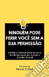 Ninguém Pode Ferir Você Sem a Sua PermissãoEstratégias de Empoderamento para Resiliência Emocional, Limites e Liberdade Pessoal. E-book. Formato EPUB ebook