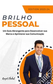 Brilho PessoalUm Guia Abrangente para Desenvolver sua Marca e Aprimorar sua Comunicação. E-book. Formato EPUB ebook di Ranjot Singh Chahal