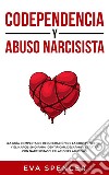 Codependencia y Abuso Narcisista¡La guía completa de recuperación de la codependencia y el narcisismo para identificar, desarmar y tratar con narcisistas y relaciones abusivas!. E-book. Formato EPUB ebook di Eva Spencer