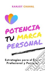 Potencia tu Marca Personal: Estrategias para el Éxito Profesional y Personal. E-book. Formato EPUB ebook