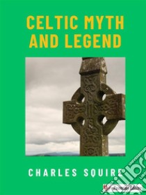 Celtic Myth and Legend. E-book. Formato EPUB ebook di Charles Squire