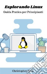 Esplorando Linux: Guida Pratica per Principianti. E-book. Formato EPUB ebook