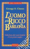 L'uomo più ricco di BabiloniaNella forza dei vostri desideri c'è un potere magico. E-book. Formato EPUB ebook di George S. Clason