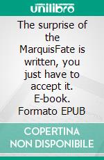 The surprise of the MarquisFate is written, you just have to accept it. E-book. Formato EPUB ebook