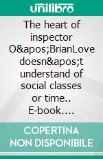 The heart of inspector O&apos;BrianLove doesn&apos;t understand of social classes or time.. E-book. Formato EPUB ebook