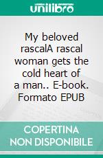 My beloved rascalA rascal woman gets the cold heart of a man.. E-book. Formato EPUB ebook di Dama Beltrán