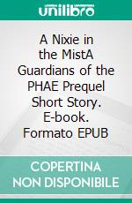 A Nixie in the MistA Guardians of the PHAE Prequel Short Story. E-book. Formato EPUB ebook