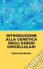 Introduzione alla Genetica degli Esseri Unicellulari. E-book. Formato EPUB ebook