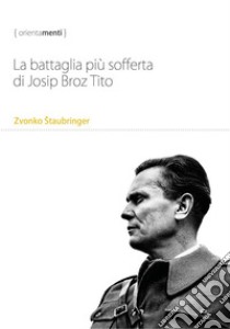 La battaglia più sofferta di Josip Broz Tito. E-book. Formato EPUB ebook di Zvonko Štaubringer