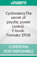 CyclomancyThe secret of psychic power control. E-book. Formato EPUB