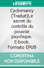 Cyclomancy (Traduit)Le secret du contrôle du pouvoir psychique. E-book. Formato EPUB