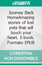 Journey Back HomeAmazing stories of lost pets that will touch your heart. E-book. Formato EPUB