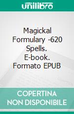 Magickal Formulary -620 Spells. E-book. Formato EPUB ebook di Asamod ka