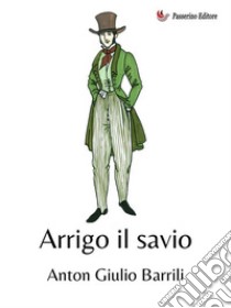 Arrigo il savio. E-book. Formato EPUB ebook di Anton Giulio Barrili