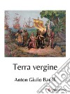 Terra vergine. E-book. Formato EPUB ebook di Anton Giulio Barrili