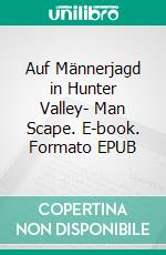 Auf Männerjagd in Hunter Valley- Man Scape. E-book. Formato EPUB ebook