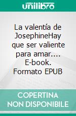 La valentía de JosephineHay que ser valiente para amar.... E-book. Formato EPUB ebook