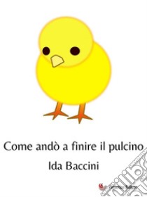 Come andò a finire il pulcino. E-book. Formato EPUB ebook di Ida Baccini