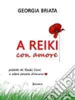 A Reiki con amorePillole di Reiki Usui e altre parole d&apos;amore. E-book. Formato EPUB ebook