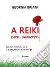 A Reiki con amorePillole di Reiki Usui e altre parole d&apos;amore. E-book. Formato EPUB ebook