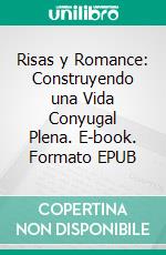 Risas y Romance: Construyendo una Vida Conyugal Plena. E-book. Formato EPUB ebook