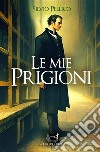 Le mie prigioniSilvio Pellico. E-book. Formato EPUB ebook di Silvio Pellico